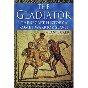 The Gladiator: The Secret History of Rome's Warrior Slaves