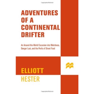 Adventures of a Continental Drifter: An Around-The-World Excursion Into Weirdness, Danger, Lust, and the Perils of Street Food