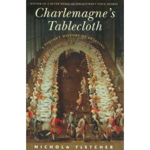 Charlemagne's Tablecloth: A Piquant History of Feasting