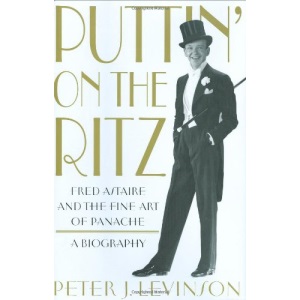 Puttin' on the Ritz: Fred Astaire and the Fine Art of Panache, a Biography