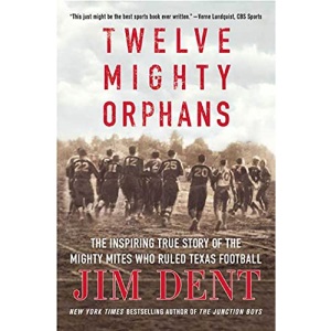 Twelve Mighty Orphans: The Inspiring True Story of the Mighty Mites Who Ruled Texas Football