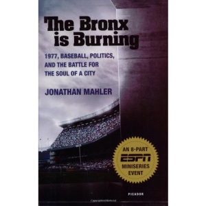 The Bronx Is Burning: 1977, Baseball, Politics, and the Battle for the Soul of a City