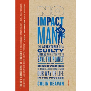 No Impact Man: The Adventures of a Guilty Liberal Who Attempts to Save the Planet, and the Discoveries He Makes about Himself and Our