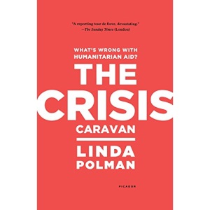 The Crisis Caravan: What's Wrong with Humanitarian Aid?