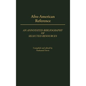 Afro-American Reference: An Annotated Bibliography of Selected Resources (Bibliographies & Indexes in Afro-American & African Studies): 9 ... Indexes in Afro-American and African Studies)
