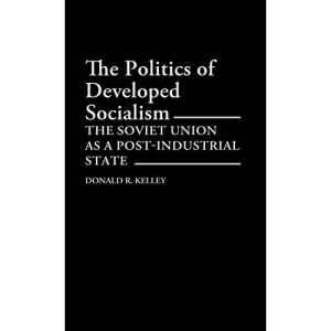 The Politics of Developed Socialism: The Soviet Union as a Post-Industrial State: 149 (Contributions in Women's Studies)