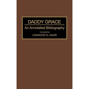 Daddy Grace: An Annotated Bibliography (Bibliographies & Indexes in Afro-American & African Studies): 28 (Bibliographies and Indexes in Afro-American and African Studies)