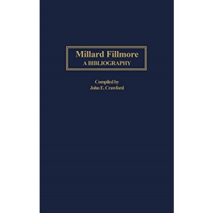 Millard Fillmore: A Bibliography (Meckler's Bibliographies of the Presidents of the United States)
