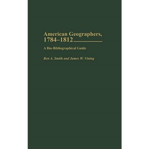 American Geographers 1784-1812: A Bio-Bibliographical Guide