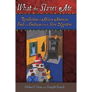 What the Slaves Ate: Recollections of African American Foods and Foodways from the Slave Narratives