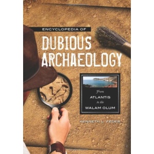 Encyclopedia of Dubious Archaeology: From Atlantis to the Walam Olum