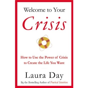 Welcome to Your Crisis: How to Use the Power of Crisis to Create the Life You Want