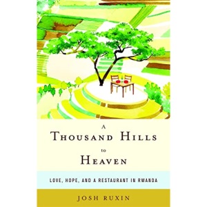 A Thousand Hills to Heaven: Love, Hope and a Restaurant in Rwanda
