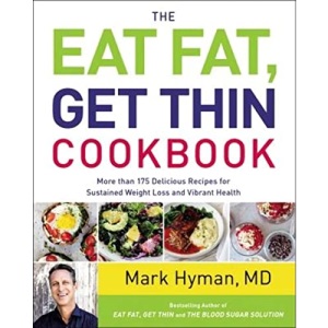 The Eat Fat, Get Thin Cookbook: More Than 175 Delicious Recipes for Sustained Weight Loss and Vibrant Health: 6 (The Dr. Hyman Library)