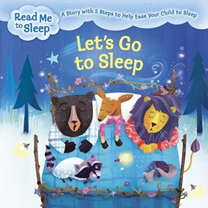 Let's Go to Sleep: A Story with Five Steps to Help Ease Your Child to Sleep (Read Me to Sleep)