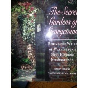 The Secret Gardens of Georgetown: Behind the Walls of Washington's Most Historic Neighborhood