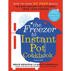 From Freezer to Instant Pot: The Cookbook: How to Cook No-Prep Meals in Your Instant Pot Straight from Your Freezer