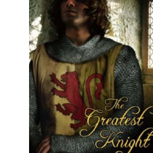 The Greatest Knight: The Story of William Marshal