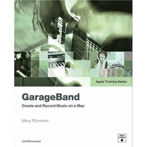 GarageBand: Create and Record Music on a Mac (Apple Training Series)