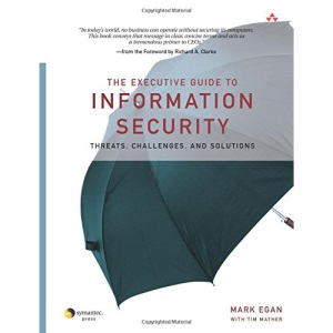 The Executive Guide to Information Security: Threats, Challenges, and Solutions (Symantec Press)
