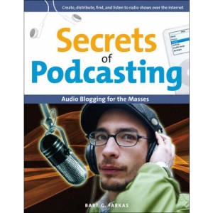 Secrets of Podcasting: Audio Blogging for the Masses