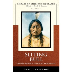 Sitting Bull and the Paradox of Lakota Nationhood (Library of American Biography)