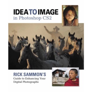 Idea to Image in Photoshop CS2: Rick Sammon's Guide to Enhancing Your Digital Photographs