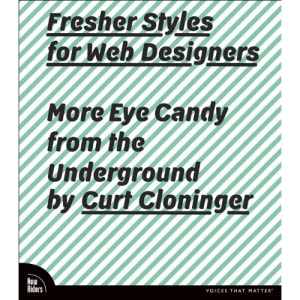 Fresher Styles for Web Designers: More Eye Candy from the Underground (Voices That Matter)