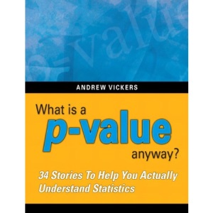 What is a P-value Anyway? 34 Stories to Help You Actually Understand Statistics