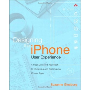 Designing the iPhone User Experience: A User-Centered Approach to Sketching and Prototyping iPhone Apps