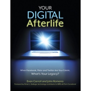 Your Digital Afterlife: When Facebook, Flickr and Twitter are Your Estate, What's Your Legacy? (Voices That Matter)