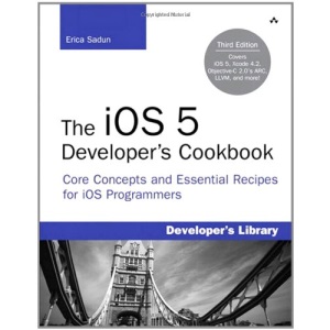 The iOS 5 Developer's Cookbook: Core Concepts and Essential Recipes for iOS Programmers (Developer's Library)
