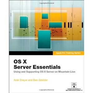 Apple Pro Training Series: OS X Server Essentials: Using and Supporting OS X Server on Mountain Lion