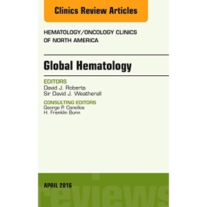 Global Hematology, An Issue of Hematology/Oncology Clinics of North America, 1e: Volume 30-2 (The Clinics: Internal Medicine)
