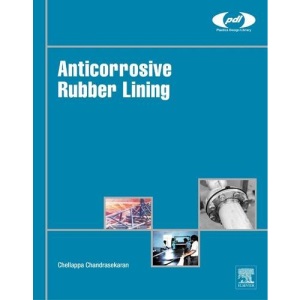 Anticorrosive Rubber Lining: A Technical Know-How for Process Engineers (Plastics Design Library)
