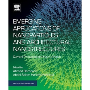 Emerging Applications of Nanoparticles and Architectural Nanostructures: Current Prospects and Future Trends (Micro and Nano Technologies)