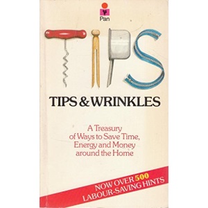 Tips and Wrinkles: A Treasury of Ways to Save Time, Energy and Money Around the Home
