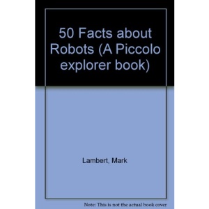 50 Facts About Robots (A Piccolo Explorer Book)