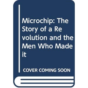 Microchip: The Story of a Revolution and the Men Who Made it