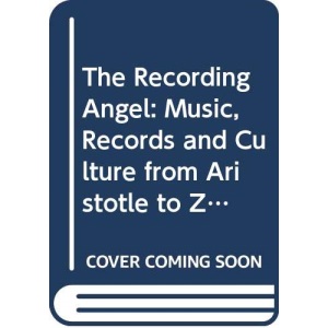 The Recording Angel: Music, Records and Culture from Aristotle to Zappa (Picador Books)
