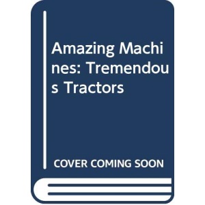Amazing Machines: Tremendous Tractors