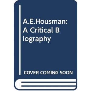 A.E.Housman: A Critical Biography