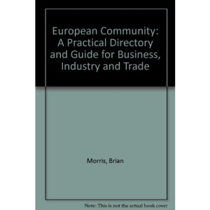 European Community: A Practical Directory and Guide for Business, Industry and Trade