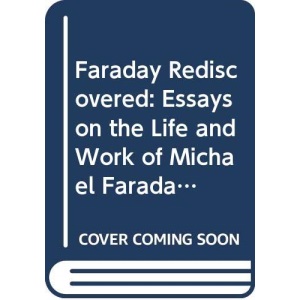 Faraday Rediscovered: Essays on the Life and Work of Michael Faraday, 1791-1867