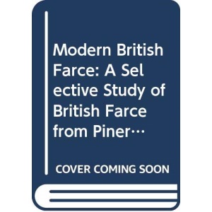 Modern British Farce: A Selective Study of British Farce from Pinero to the Present Day
