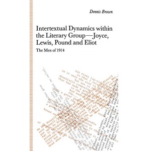 Intertextual Dynamics within the Literary Group of Joyce, Lewis, Pound and Eliot: The Men of 1914