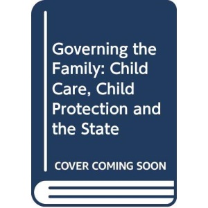 Governing the Family: Child Care, Child Protection and the State