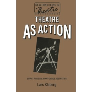 Theatre as Action: Soviet Russian Avant-Garde Aesthetics (New Directions in Theatre)
