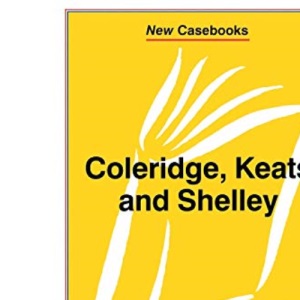 Coleridge, Keats and Shelley: Contemporary Critical Essays: 144 (New Casebooks)