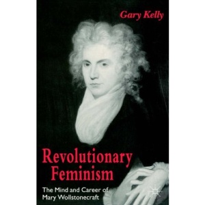 Revolutionary Feminism: The Mind and Career of Mary Wollstonecraft
